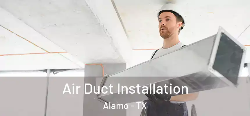  Air Duct Installation Alamo - TX