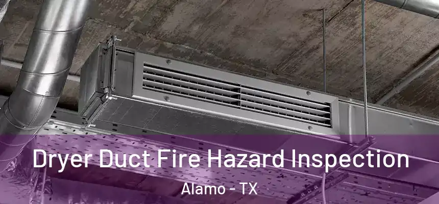  Dryer Duct Fire Hazard Inspection Alamo - TX