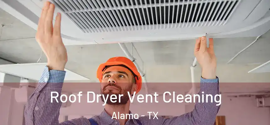  Roof Dryer Vent Cleaning Alamo - TX